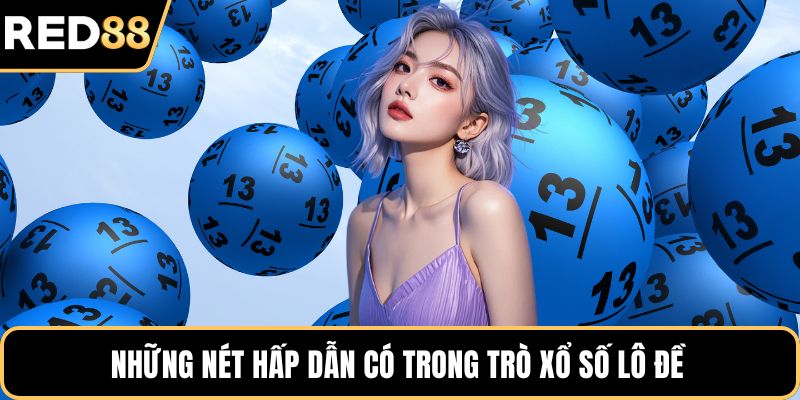 Những nét hấp dẫn có trong trò xổ số lô đề 